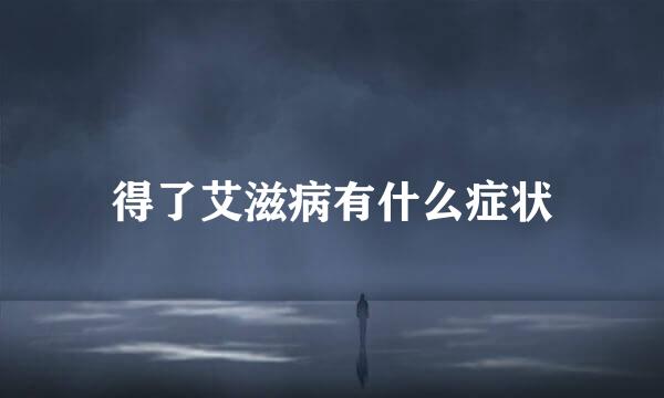 得了艾滋病有什么症状