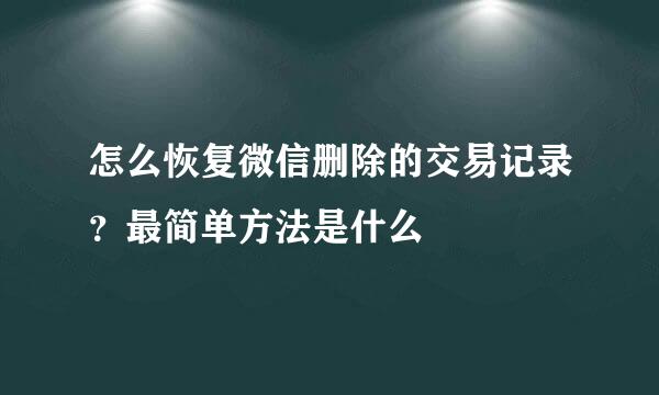 怎么恢复微信删除的交易记录？最简单方法是什么