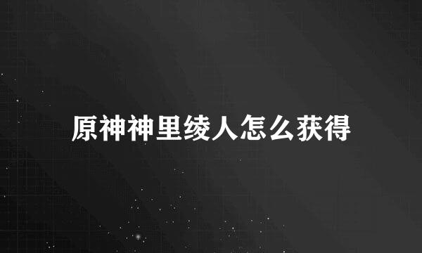 原神神里绫人怎么获得