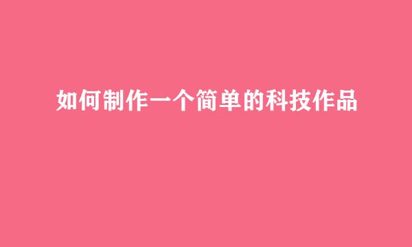 如何制作一个简单的科技作品