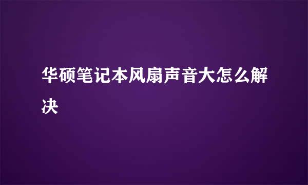 华硕笔记本风扇声音大怎么解决