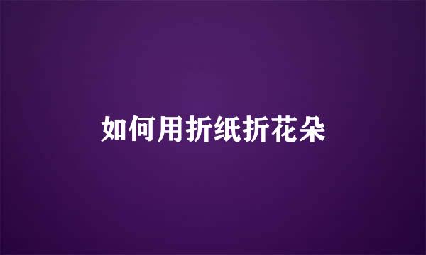 如何用折纸折花朵