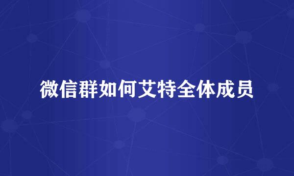 微信群如何艾特全体成员