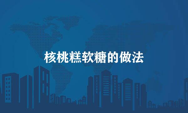 核桃糕软糖的做法