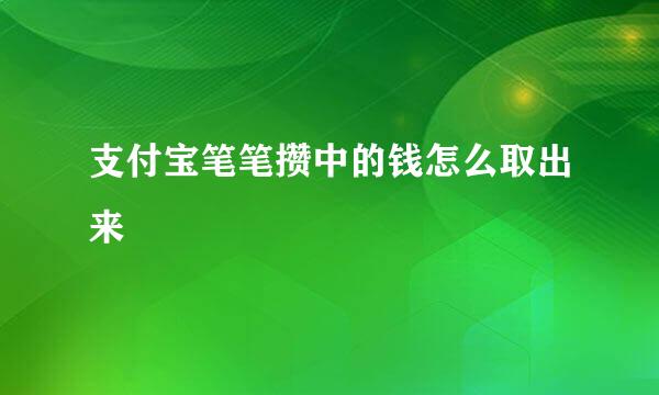 支付宝笔笔攒中的钱怎么取出来