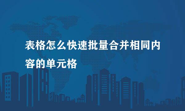 表格怎么快速批量合并相同内容的单元格