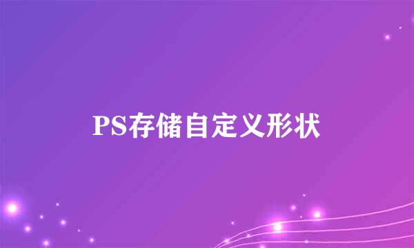 PS存储自定义形状