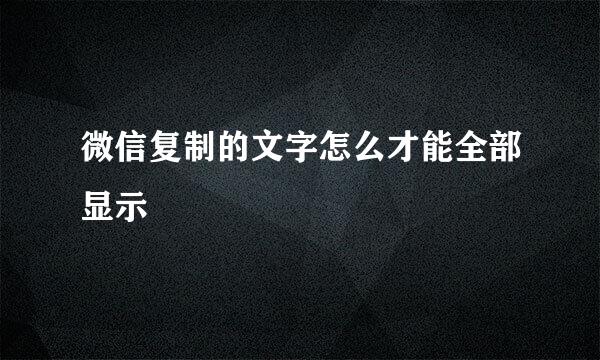 微信复制的文字怎么才能全部显示