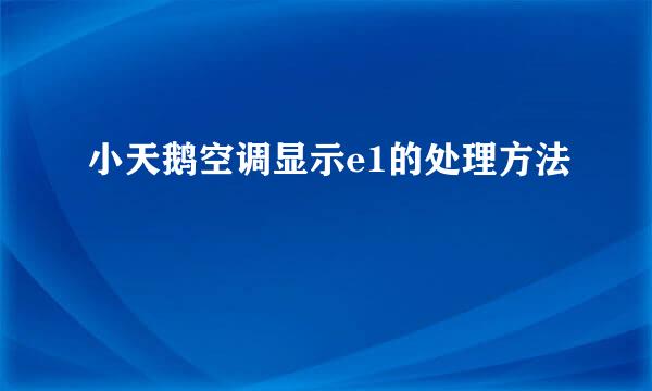 小天鹅空调显示e1的处理方法