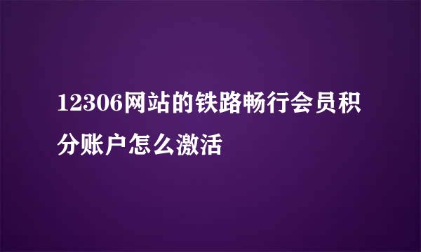 12306网站的铁路畅行会员积分账户怎么激活