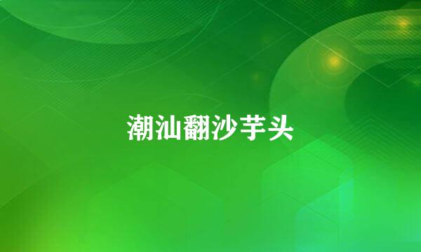 潮汕翻沙芋头