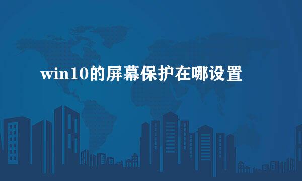 win10的屏幕保护在哪设置