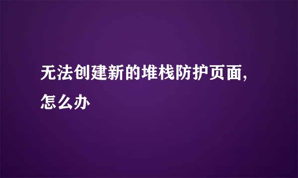 无法创建新的堆栈防护页面,怎么办