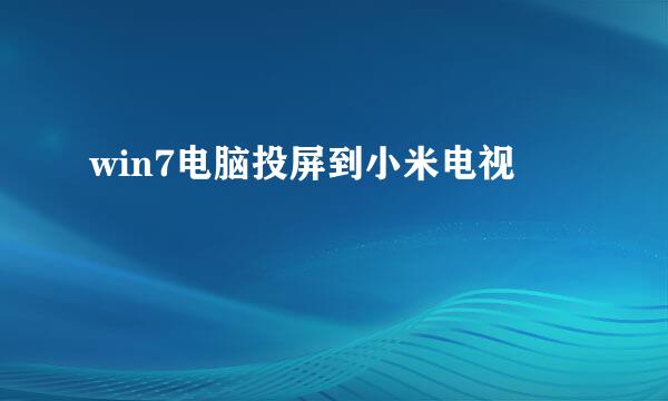 win7电脑投屏到小米电视