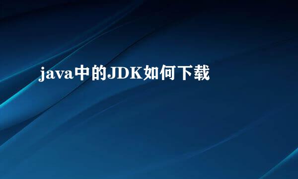 java中的JDK如何下载