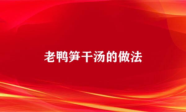 老鸭笋干汤的做法