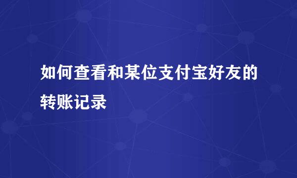 如何查看和某位支付宝好友的转账记录