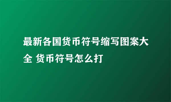 最新各国货币符号缩写图案大全 货币符号怎么打