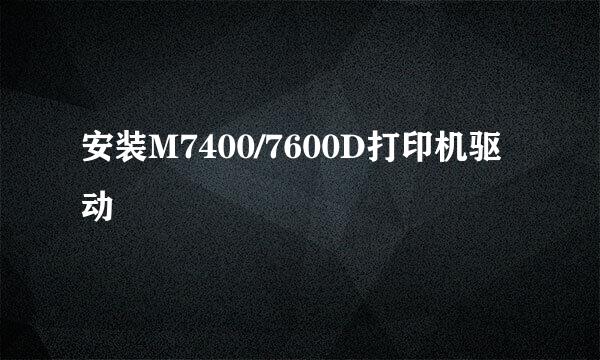 安装M7400/7600D打印机驱动