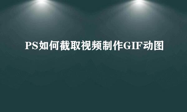 PS如何截取视频制作GIF动图