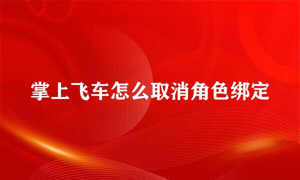 掌上飞车怎么取消角色绑定
