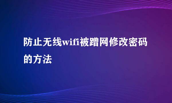 防止无线wifi被蹭网修改密码的方法