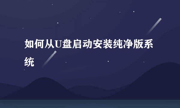 如何从U盘启动安装纯净版系统