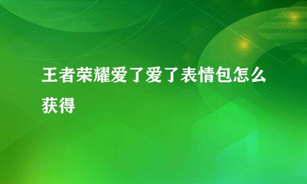 王者荣耀爱了爱了表情包怎么获得
