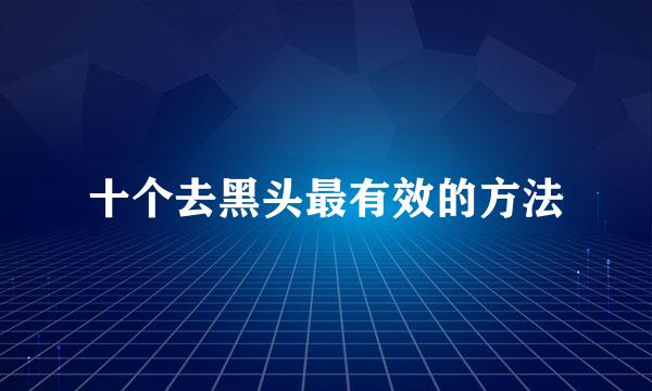 十个去黑头最有效的方法