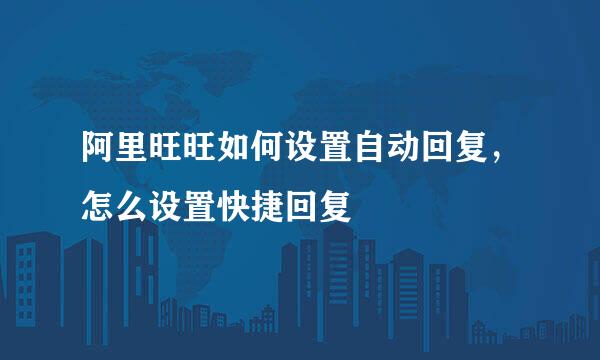 阿里旺旺如何设置自动回复，怎么设置快捷回复