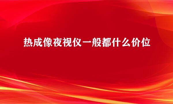热成像夜视仪一般都什么价位