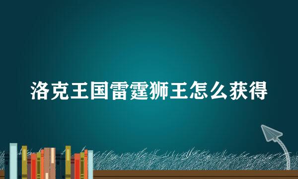 洛克王国雷霆狮王怎么获得