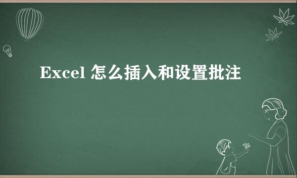 Excel 怎么插入和设置批注