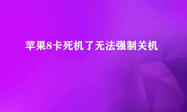苹果8卡死机了无法强制关机