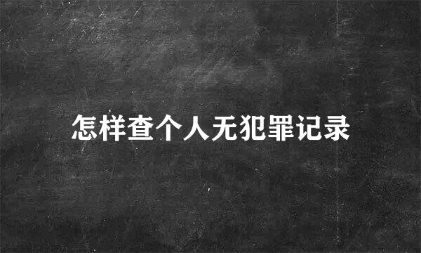 怎样查个人无犯罪记录