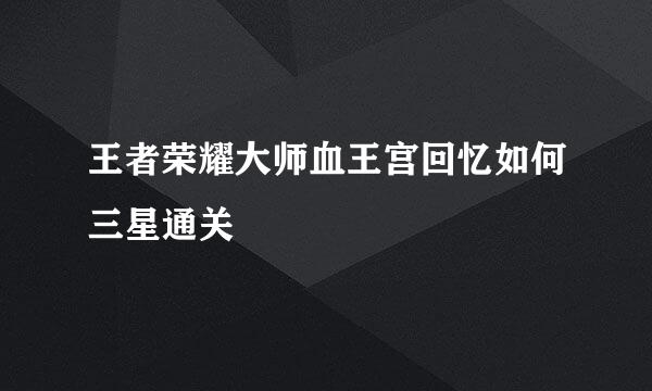 王者荣耀大师血王宫回忆如何三星通关