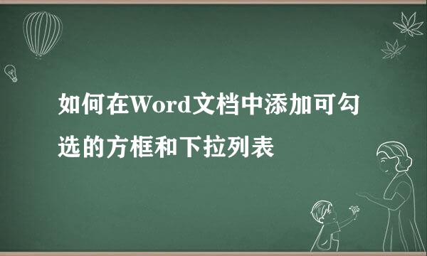 如何在Word文档中添加可勾选的方框和下拉列表
