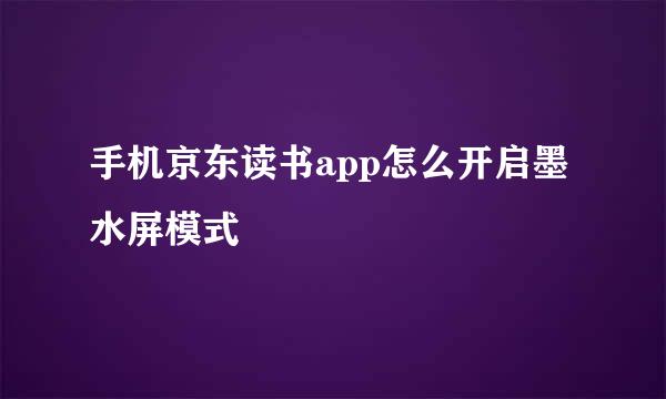 手机京东读书app怎么开启墨水屏模式