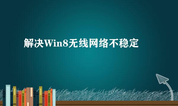 解决Win8无线网络不稳定