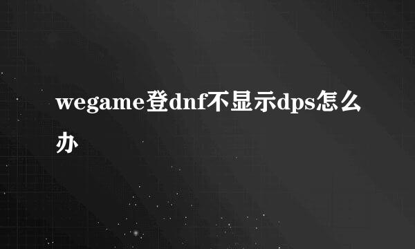 wegame登dnf不显示dps怎么办
