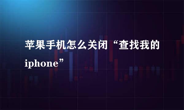 苹果手机怎么关闭“查找我的iphone”