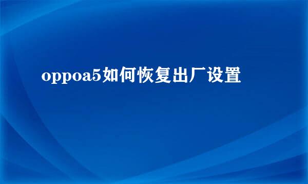 oppoa5如何恢复出厂设置