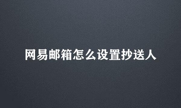 网易邮箱怎么设置抄送人