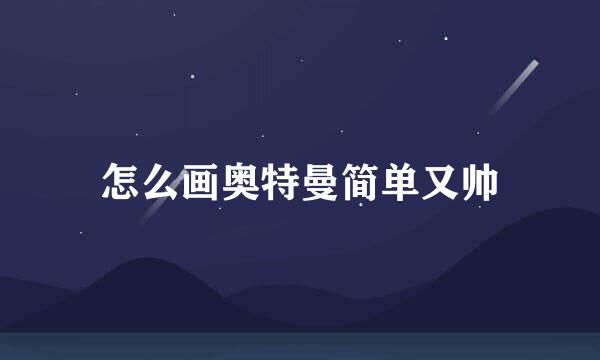 怎么画奥特曼简单又帅
