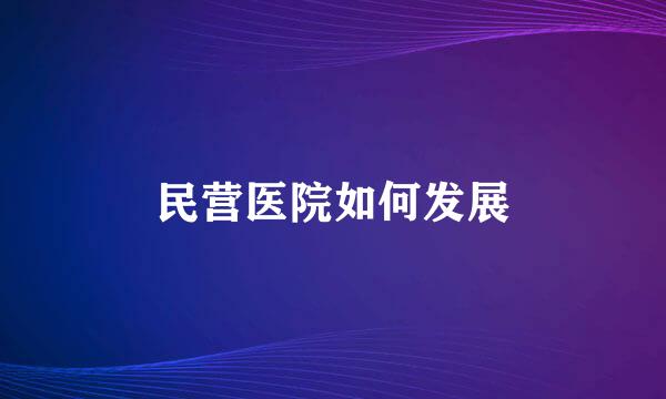民营医院如何发展