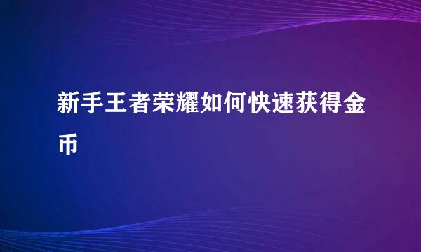 新手王者荣耀如何快速获得金币
