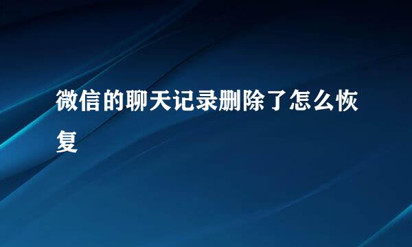 微信的聊天记录删除了怎么恢复