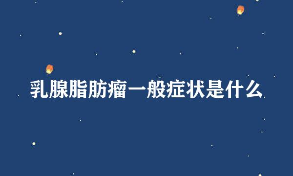 乳腺脂肪瘤一般症状是什么