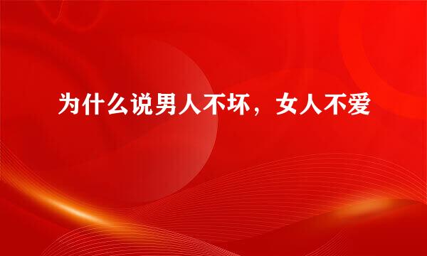 为什么说男人不坏，女人不爱