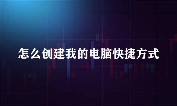 怎么创建我的电脑快捷方式